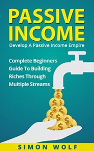 Baixar PASSIVE INCOME: Develop A Passive Income Empire – Complete Beginners Guide To Building Riches Through Multiple Streams (Multiple Streams, Passive Income Riches, E-commerce Empire) (English Edition) pdf, epub, eBook