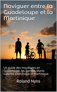 Baixar Naviguer entre la Guadeloupe et la Martinique: Un guide des mouillages en Guadeloupe, les Saintes, Marie-Galante, Dominique et Martinique (Sailpilot t. 3) (French Edition) pdf, epub, eBook
