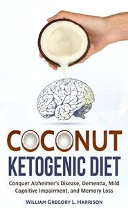 Baixar Coconut Ketogenic Diet: Conquer Alzheimer’s Disease, Dementia, Mild Cognitive Impairment, and Memory Loss (FREE PDF BOOK) (Ketogenic Diet, Alzheimer’s … Dementia, Coconut Book 1) (English Edition) pdf, epub, eBook