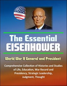 Baixar The Essential Eisenhower: World War II General and President – Comprehensive Collection of Histories and Studies of Life, Education, War Record, and Presidency, … Judgment, Thought (English Edition) pdf, epub, eBook