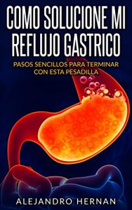 Baixar COMO SOLUCIONE MI REFLUJO GASTRICO: PASOS SENCILLOS PARA TERMINAR CON ESTA PESADILLA (Spanish Edition) pdf, epub, eBook