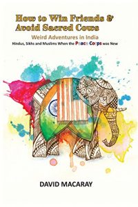Baixar How to Win Friends and Avoid Sacred Cows: Weird Adventures in India: Hindus, Sikhs and Muslims When the Peace Corps was New (English Edition) pdf, epub, eBook