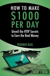Baixar How to Make $1000 Per Day: UNVEIL THE HYIP SECRETS TO EARN THE REAL MONEY (English Edition) pdf, epub, eBook