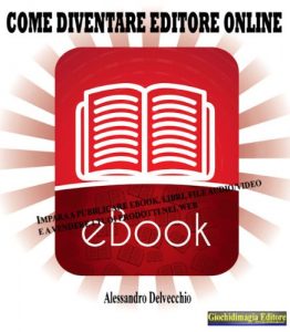 Baixar Come diventare editore online: Impara a pubblicare e-book, libri, file audio/video e a vendere i tuoi prodotti nel web pdf, epub, eBook