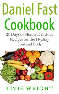 Baixar Daniel Fast Cookbook: 21 Days Of Simple Delicious Recipes For The Healthy Soul And Body (Daniel Fast Recipes for Weight Loss and Health.) (English Edition) pdf, epub, eBook