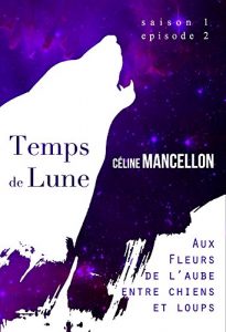 Baixar Temps de Lune – Saison 1 – Episode 2: Aux fleurs de l’aube, entre chiens et loups. (French Edition) pdf, epub, eBook