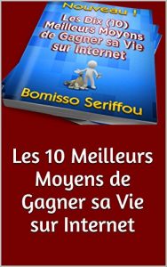 Baixar Les 10 Meilleurs Moyens de Gagner sa Vie sur Internet de nos Jours (French Edition) pdf, epub, eBook