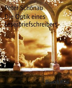 Baixar Die Optik eines Leserbriefschreibers: MEINE LESERBRIEFE – EINE POLITISCH KORREKTE UND INKORREKTE AUSWAHL (German Edition) pdf, epub, eBook