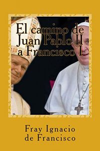 Baixar El camino de Juan Pablo II a Francisco I: Nuestro mundo visto por dos grandes Papas (Spanish Edition) pdf, epub, eBook