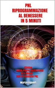 Baixar PNL RIPROGRAMMAZIONE AL BENESSERE IN 5 MINUTI: Elimina Ansie,Paure,Insicurezze in 5 Minuti con le Tecniche PNL (Italian Edition) pdf, epub, eBook