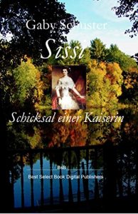 Baixar Sissi Schicksal einer Kaiserin: BsB Romanbiografie (Die Sissi_Trilogie 3) (German Edition) pdf, epub, eBook
