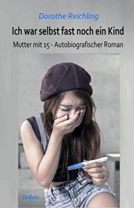 Baixar Ich war selbst fast noch ein Kind – Mutter mit 15 – Autobiografischer Roman (German Edition) pdf, epub, eBook