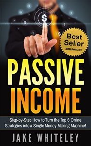 Baixar Passive Income: Step-by-Step How To Turn The Top 6 Online Strategies into a Single Money Making Machine! (English Edition) pdf, epub, eBook