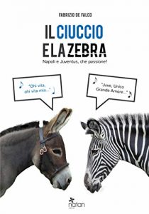 Baixar Il ciuccio e la zebra. Napoli e Juventus, che passione! pdf, epub, eBook