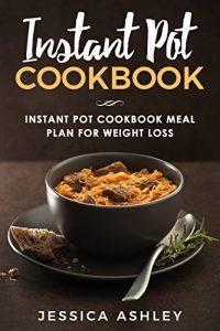 Baixar Instant Pot Cookbook: 30 Day Meal Plan For Weight Loss: 115 Delicious Recipes For Your Instant Pot Suited For Weight Loss (English Edition) pdf, epub, eBook