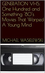 Baixar GENERATION VHS:  One Hundred and Something ’80’s Movies That Warped A Young Mind (English Edition) pdf, epub, eBook