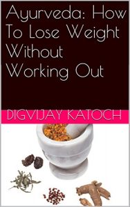 Baixar Ayurveda: How To Lose Weight Without Working Out -the Best Weight Loss Method – Natural Ways to Lose weight (English Edition) pdf, epub, eBook
