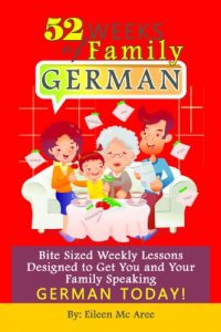 Baixar 52 Weeks of Family German: Bite Sized Weekly Lessons Designed to Get You and Your Family Speaking German Today! (English Edition) pdf, epub, eBook