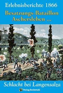 Baixar SCHLACHT BEI LANGENSALZA 1866. Besatzungs-Bataillons Aschersleben und andere Erinnerungsberichte: Erlebnisberichte – Erinnerungen an die Schlacht bei Langensalza … Deutsche Krieg von 1866) (German Edition) pdf, epub, eBook