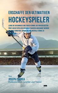 Baixar Erschaffe den ultimativen Hockeyspieler: Lerne die Geheimnisse und Tricks kennen, die von den besten Profi-Hockeyspielern und ihren Trainern angewandt … Kondition und Ernahrung (German Edition) pdf, epub, eBook