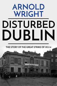 Baixar Disturbed Dublin, the Story of the Great Strike of 1913-14, With a Description of the Industries of the Irish Capital (English Edition) pdf, epub, eBook