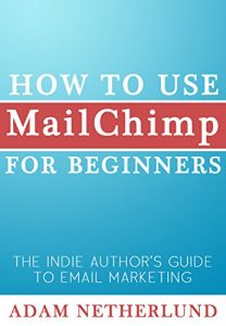 Baixar How to Use MailChimp for Beginners: The Indie Author’s Guide to Email Marketing (English Edition) pdf, epub, eBook