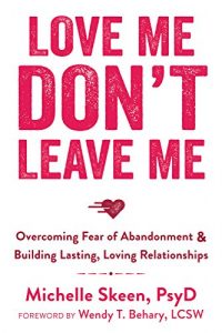 Baixar Love Me, Don’t Leave Me: Overcoming Fear of Abandonment and Building Lasting, Loving Relationships pdf, epub, eBook