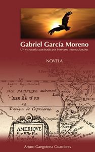 Baixar Gabriel Garcia Moreno: Un visionario asesinado por intereses internacionales (Spanish Edition) pdf, epub, eBook