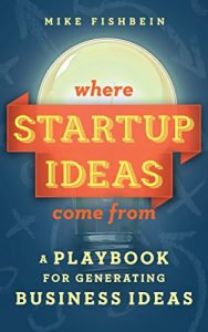 Baixar Where Startup Ideas Come From: A Playbook for Generating Business Ideas (Lean Startup Tactics 2) (English Edition) pdf, epub, eBook