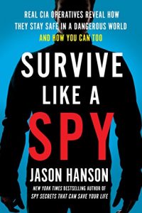 Baixar Survive Like a Spy: Real CIA Operatives Reveal How They Stay Safe in a Dangerous World and How You Can Too pdf, epub, eBook