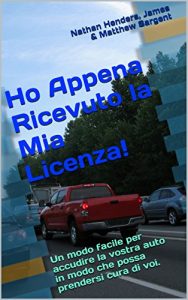 Baixar Ho Appena Ricevuto la Mia Licenza!: Un modo facile per accudire la vostra auto in modo che possa prendersi cura di voi. (Italian Edition) pdf, epub, eBook