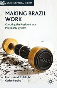 Baixar Making Brazil Work: Checking the President in a Multiparty System (Studies of the Americas) pdf, epub, eBook