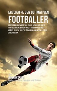 Baixar Erschaffe den ultimativen Footballer: Lerne die Geheimnisse und Tricks kennen, die von den besten Profi-Fussballspielern und ihren Trainern angewandt werden … Kondition und Ernahrung (German Edition) pdf, epub, eBook