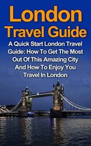 Baixar London Travel Guide: A Quick Start London Travel Guide: How To Get The Most Out Of This Amazing City And How To Enjoy Your Travel In London (London Travel … Guidebook, Cheap Travel) (English Edition) pdf, epub, eBook