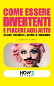 Baixar Come essere divertenti e piacere agli altri: Manuale ufficiale della simpatia e leggiadria (HOW2 Edizioni Vol. 6) (Italian Edition) pdf, epub, eBook