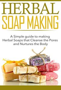 Baixar Herbal Soap Making: A Simple guide to making Herbal Soaps that Cleanse the Pours and Nurtures the Body (English Edition) pdf, epub, eBook