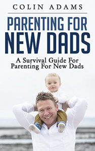 Baixar Parenting for New Dads: A Survival Guide for Parenting for New Dads (New Dads, Parenting for New Dads, New Parent, A Parents Guide, New Dads Survival Guide) (English Edition) pdf, epub, eBook