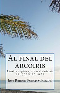 Baixar Al final del arcoiris: Contraespionaje y mecanismo del poder en Cuba (Spanish Edition) pdf, epub, eBook