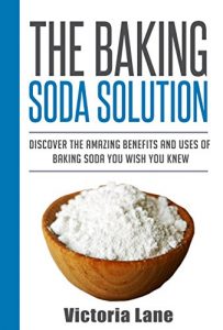 Baixar Baking Soda: The Baking Soda Solution! Discover The Amazing Benefits And Uses Of Baking Soda You Wish You Knew (Baking Soda – Home Remedies – Natural Cures – DIY Household Hacks) (English Edition) pdf, epub, eBook