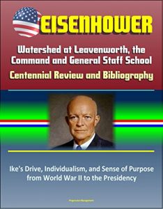 Baixar Eisenhower: Watershed at Leavenworth, the Command and General Staff School; Centennial Review and Bibliography, Ike’s Drive, Individualism, and Sense of … War II to the Presidency (English Edition) pdf, epub, eBook