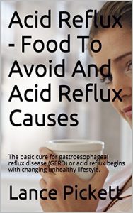 Baixar Acid Reflux – Food To Avoid And Acid Reflux Causes: The basic cure for gastroesophageal reflux disease (GERD) or acid reflux begins with changing unhealthy lifestyle. (English Edition) pdf, epub, eBook