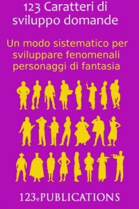 Baixar 123 Caratteri di sviluppo domande: Un modo sistematico per sviluppare fenomenali personaggi di fantasia (123 (Italiano)) (Italian Edition) pdf, epub, eBook