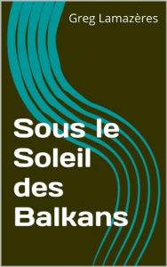 Baixar Sous le Soleil des Balkans (French Edition) pdf, epub, eBook