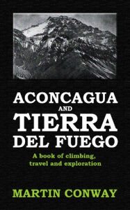Baixar Aconcagua and Tierra del Fuego: A book of climbing, travel and exploration (English Edition) pdf, epub, eBook