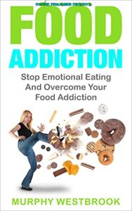 Baixar Food Addiction: Stop Emotional Eating and Overcome Your Food Addiction **FREE BONUS** (Binge Eating Disorder, Eating Disorder, Fast Food Addiction, Obesity) (English Edition) pdf, epub, eBook