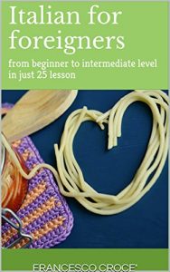 Baixar Italian for foreigners: from beginner to intermediate level in just 25 lesson (Italian Edition) pdf, epub, eBook
