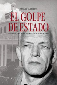 Baixar El Golpe de Estado: Historia del derrocamiento de Juan Bosch (Spanish Edition) pdf, epub, eBook