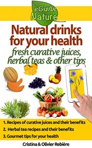 Baixar Natural drinks for your health: A small digital guide with some natural drinks, their natural and healing properties (eGuide Nature Book 0) (English Edition) pdf, epub, eBook