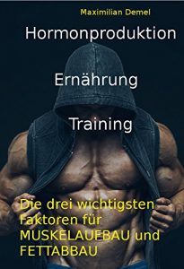 Baixar Hormonproduktion, Ernaehrung, Training: Die drei wichtigsten Faktoren fuer Muskelaufbau und Fettabbau (German Edition) pdf, epub, eBook