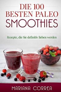Baixar Die 100 BESTEN PALEO SMOOTHIES: Rezepte, die Sie definitiv lieben werden (German Edition) pdf, epub, eBook